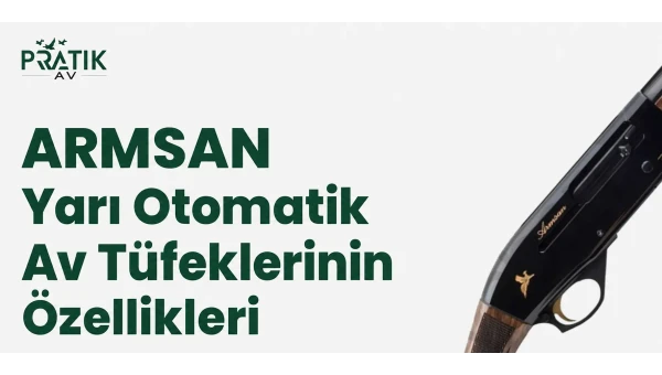 Armsan Yarı Otomatik Av Tüfeklerinin Özellikleri